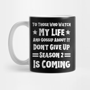 To Those Who Watch My Life And Gossip About It Don't Give Up Season 2 Is Coming, Funny Sayings Mug